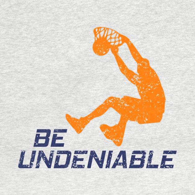 Basketball - Be Undeniable by GreatTexasApparel